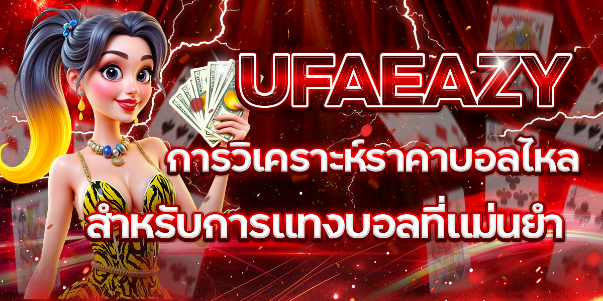 UFAEAZY-การวิเคราะห์ราคาบอลไหลสำหรับการแทงบอลที่แม่นยำ