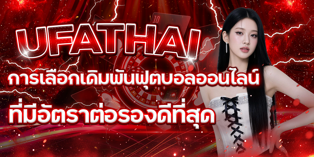 UFATHAI-การเลือกเดิมพันฟุตบอลออนไลน์ที่มีอัตราต่อรองดีที่สุด